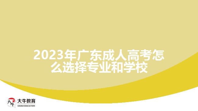 2023年廣東成人高考怎么選擇專業(yè)和學校