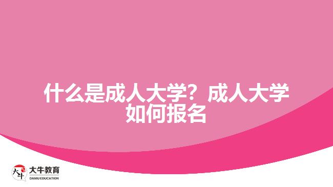 什么是成人大學(xué)？成人大學(xué)如何報名