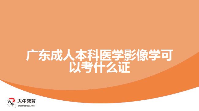 廣東成人本科醫(yī)學影像學可以考什么證