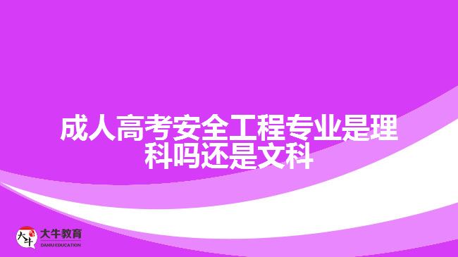 成人高考安全工程專業(yè)是理科嗎還是文科