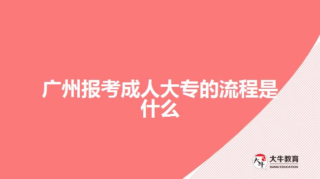 廣州報考成人大專的流程是什么