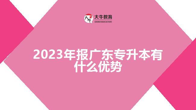 2023年報廣東專升本有什么優(yōu)勢