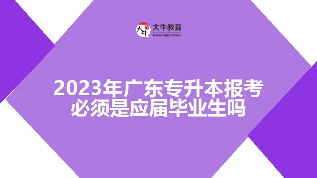 廣東專升本報考必須是應(yīng)屆畢業(yè)生嗎