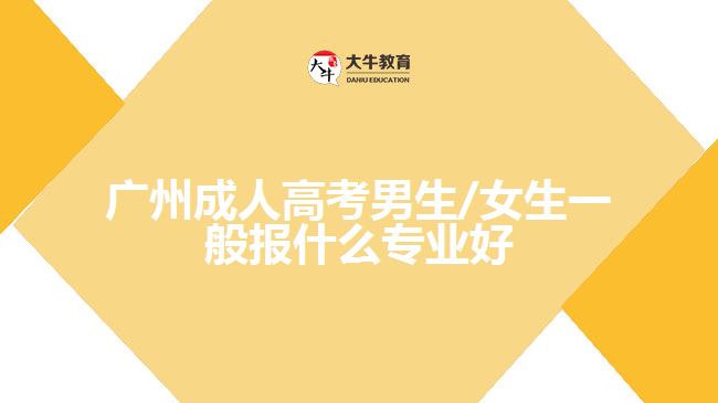 廣州成人高考男生/女生報(bào)什么專(zhuān)業(yè)好