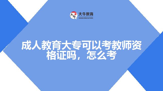 成人教育大專(zhuān)可以考教師資格證嗎，怎么考