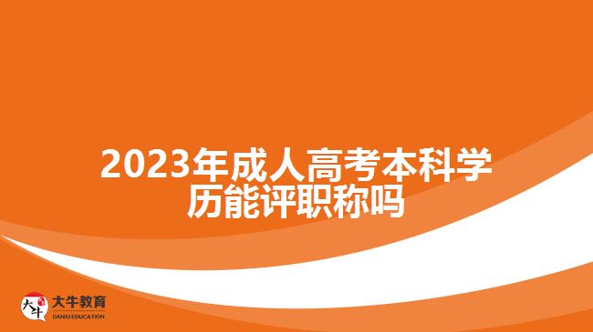 2023年成人高考本科學(xué)歷能評(píng)職稱嗎