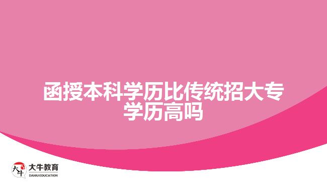 函授本科學歷比傳統(tǒng)招大專學歷高嗎