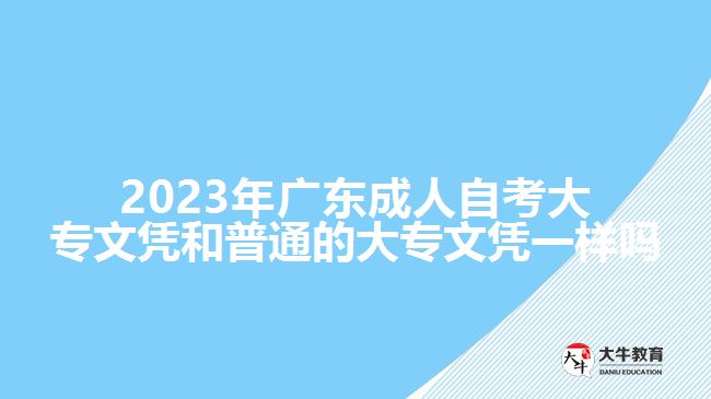 2023年廣東成人自考大專文憑和普通的大專文憑一樣嗎