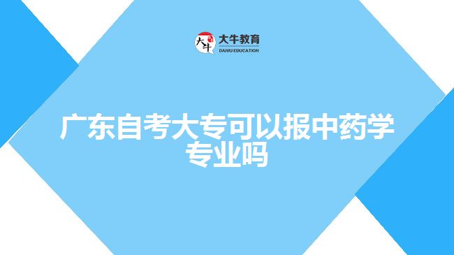 廣東自考大專可以報中藥學(xué)專業(yè)嗎