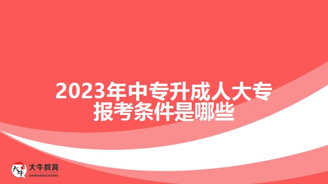 中專升成人大專報考條件是哪些