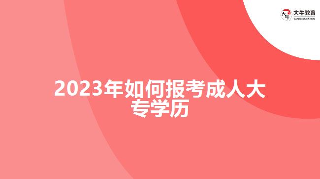 2023年如何報考成人大專學(xué)歷