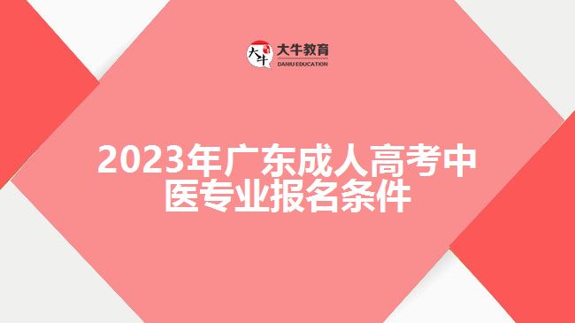 2023年廣東成人高考中醫(yī)專業(yè)報名條件