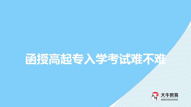 函授高起專入學考試難不難