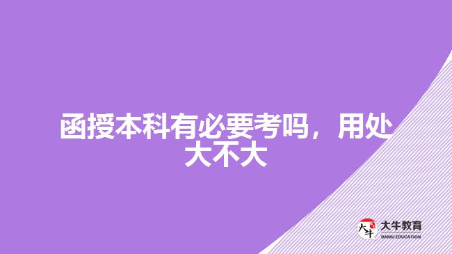 函授本科有必要考嗎，用處大不大