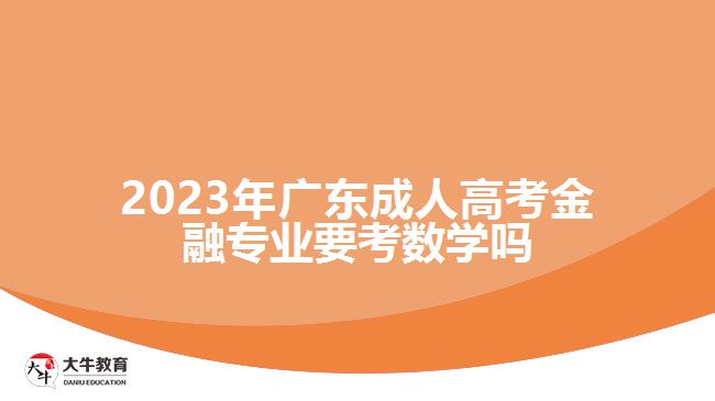 2023年廣東成人高考金融專業(yè)要考數(shù)學嗎