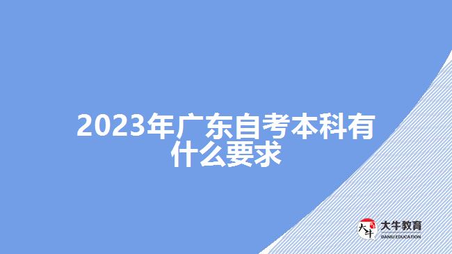 2023年廣東自考本科有什么要求