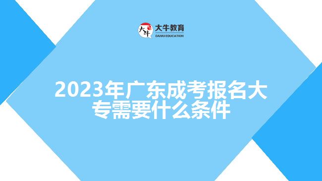 2023年廣東成考報(bào)名大專需要什么條件