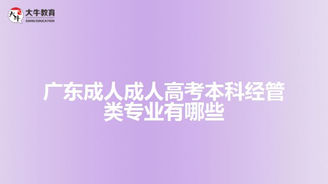 廣東成人成人高考本科經(jīng)管類專業(yè)有哪些