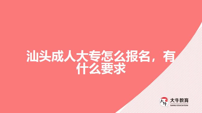 汕頭成人大專怎么報名有什么要求