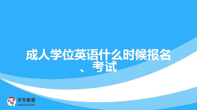 成人學位英語什么時候報名、考試