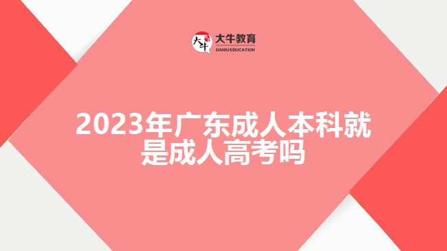 2023年廣東成人本科就是成人高考嗎