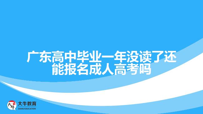 廣東高中畢業(yè)一年沒讀了還能報名成人高考嗎