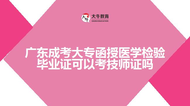 廣東成考大專函授醫(yī)學(xué)檢驗(yàn)畢業(yè)證可以考技師證嗎