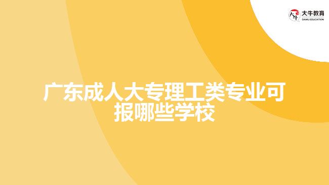 成人大專理工類專業(yè)可報哪些學(xué)校