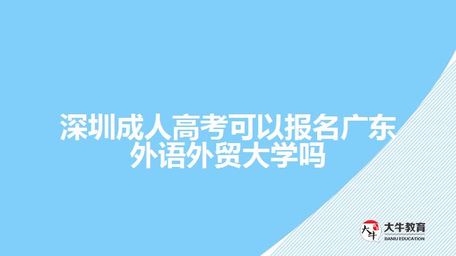 深圳成人高考可以報(bào)名廣東外語(yǔ)外貿(mào)大學(xué)嗎