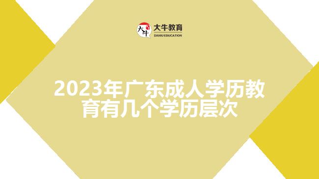 2023年廣東成人學(xué)歷教育有幾個(gè)學(xué)歷層次