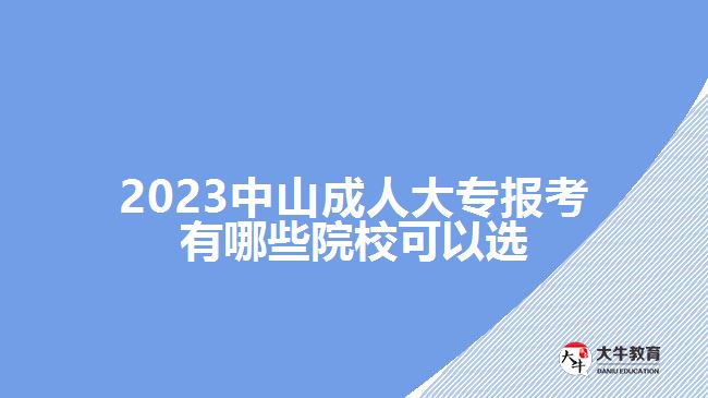 2023中山成人大專報(bào)考有哪些院?？梢赃x