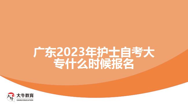 廣東2023年護(hù)士自考大專什么時候報名