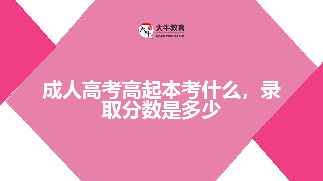 成人高考高起本考什么錄取分數(shù)是多少