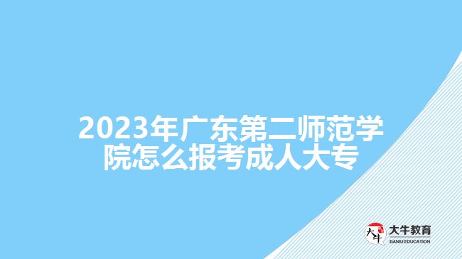 2023年廣東第二師范學院怎么報考成人大專