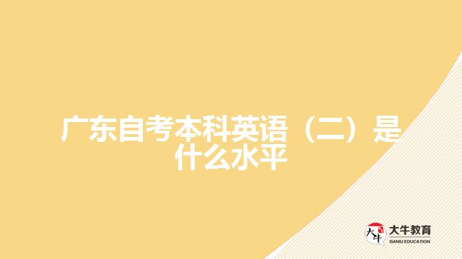 廣東自考本科英語（二）是什么水平