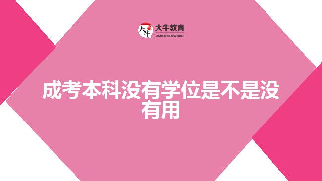 成考本科沒有學(xué)位是不是沒有用