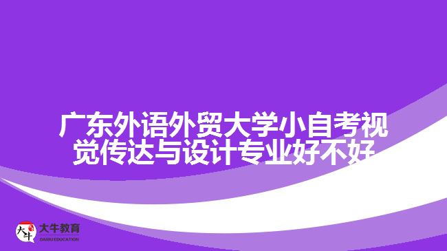 廣東外語外貿(mào)大學(xué)小自考視覺傳達(dá)與設(shè)計專業(yè)好不好