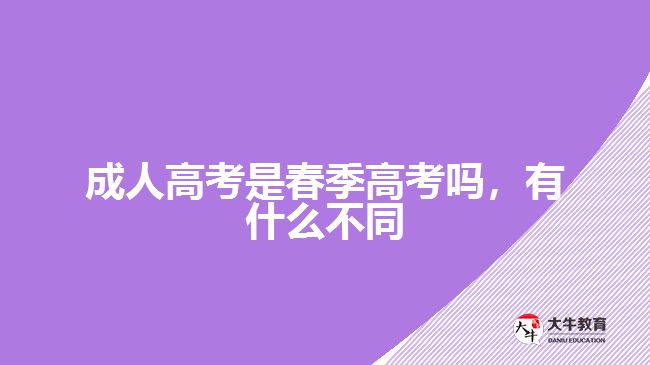 成人高考是春季高考嗎，有什么不同