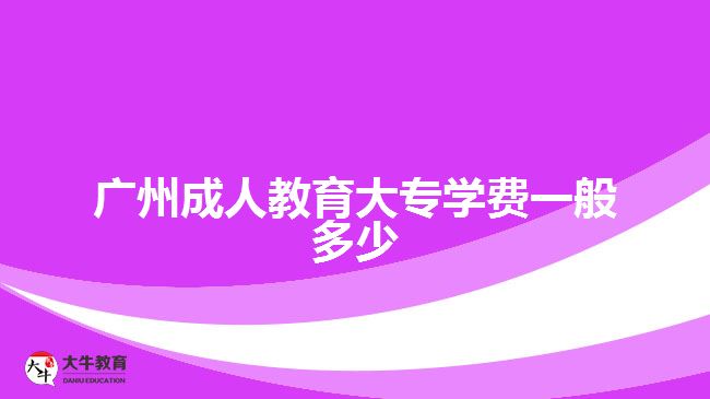 廣州成人教育大專學費一般多少