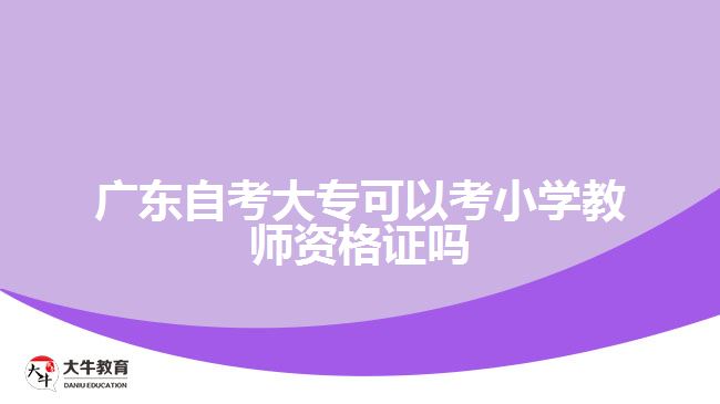 廣東自考大?？梢钥夹W(xué)教師資格證嗎