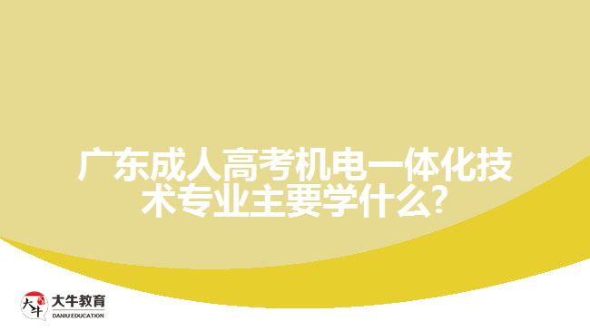 廣東成人高考機(jī)電一體化技術(shù)專業(yè)主要學(xué)什么?