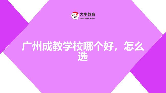 廣州成教學校哪個好，怎么選