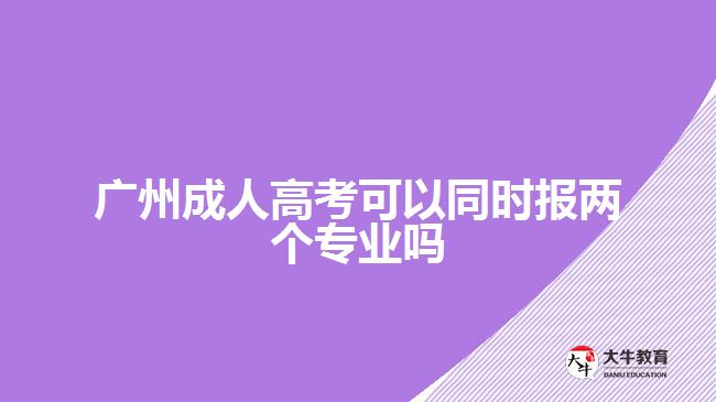 廣州成人高考可以同時(shí)報(bào)兩個(gè)專業(yè)嗎