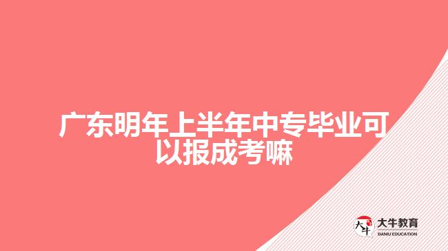 廣東明年上半年中專畢業(yè)可以報(bào)成考嘛