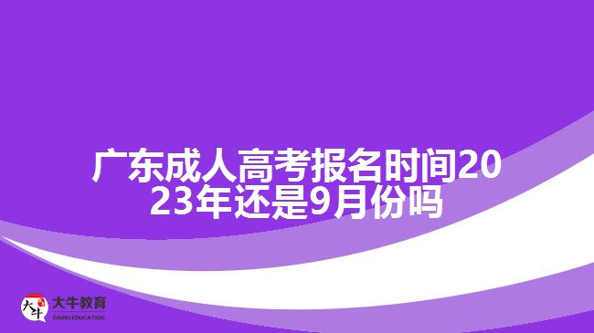 廣東成人高考報名時間2023年還是9月份嗎