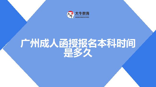 廣州成人函授報(bào)名本科時(shí)間是多久