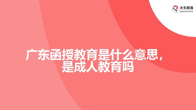 廣東函授教育是什么意思，是成人教育嗎