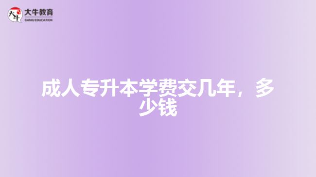 成人專升本學費交幾年多少錢