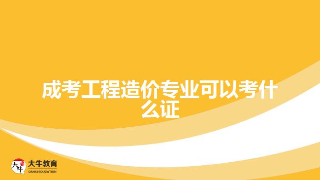 成考工程造價(jià)專業(yè)可以考什么證