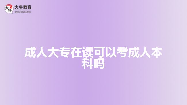 成人大專在讀可以考成人本科嗎